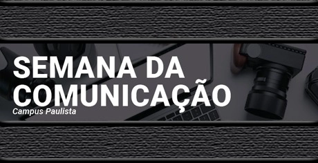 Semana da Comunicação do campus Paulista