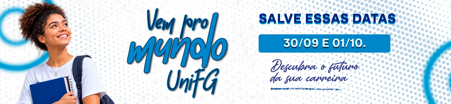 Jovem com mochila segurando um caderno, ao lado do texto “Vem pro mundo UniFG”, com datas e chamada para descobrir o futuro da carreira. Jovem com mochila segurando um caderno, ao lado do texto “Vem pro mundo UniFG”, com datas e chamada para descobrir o futuro da carreira.